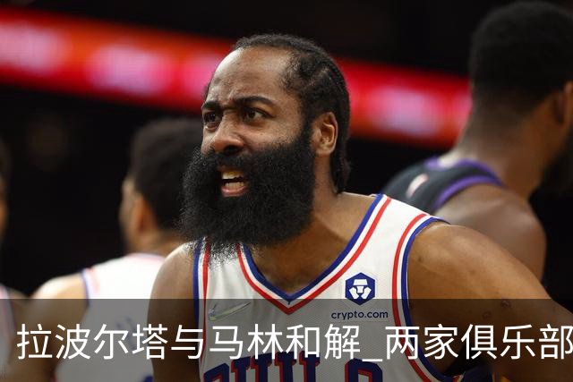 拉波尔塔与马林和解 两家俱乐部关系再度升温