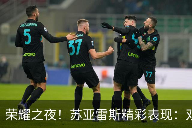 荣耀之夜！苏亚雷斯精彩表现：双响加助攻，评分9.2